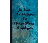 Je Suis Le Patron De Merveilleux Employés: Carnet De Notes /111 Pages Avec Papier Ligné /Parfaite Comme Un Cadeau pour Les Collégues de Travail , Chef ou Parents