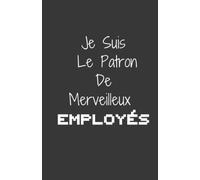 Je Suis Le Patron De Merveilleux Employés: Carnet De Notes /111 Pages Avec Papier Ligné /Parfaite Comme Un Cadeau pour Les Collégues de Travail , Chef ou Parents .