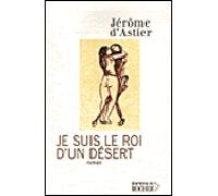 Je suis le roi d'un désert - Jérôme d' Astier - Rocher Eds Du - broché - Roman