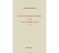 Je suis le temps qui grince Suivi de SOUS LES ARBRES CALMES - André Prodhomme - Unicite - broché - Poésie