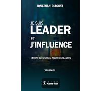 JE SUIS LEADER ET J’INFLUENCE: 150 Pensées utiles pour les leaders