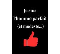JE SUIS L'HOMME PARFAIT...HUMOUR, Carnet de notes, cahier, bloc-notes, livre d'écriture, agenda, pense-bête, journal intime: LIGNÉ, 100 pages. Format A5. Couverture souple. IDÉE CADEAU HOMME.