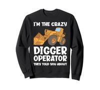 Je suis l'opérateur de Crazy Digger Dont Ils Vous Ont parlé Sweatshirt