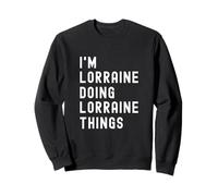 Je suis Lorraine Qui Fait des Choses à Lorraine Sweatshirt