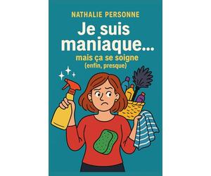 Je suis maniaque… mais ça se soigne (enfin, presque): Le guide drôle, bienveillant (et un peu thérapeutique) pour toutes celles et ceux qui aiment tout contrôler - sauf leur manie de tout ranger