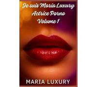 Je suis María Luxury, actrice porno - Volume 1: Roman érotique autobiographique sur mes débuts dans le cinéma pour adultes et ma première fois devant la caméra