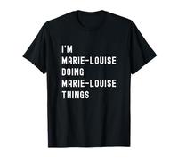 Je suis Marie-Louise Qui Fait des Choses à Marie-Louise T-Shirt