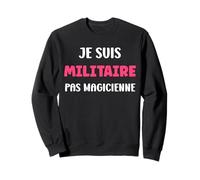 Je suis Militaire Pas magicienne métier Humour Militaire Sweatshirt