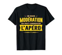 Je suis modération on peut commencer l 'apéro alcool humour T-Shirt