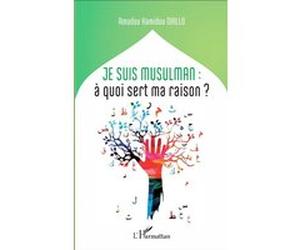 Je suis musulman : à quoi sert ma raison? Amadou Hamidou Diallo (Auteur)