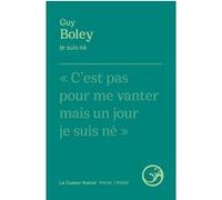 Je suis né Guy Boley (Auteur), Thierry Poncet (Préface)