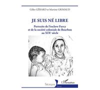 Je suis né libre Portraits de l'esclave Furcy et de la société coloniale de Bourbon au XIXe siècle - Gilles Gérard - L'harmattan - broché - Essai