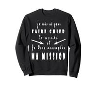Je suis né pour Faire Chier et Je Dois accomplir ma Mission Sweatshirt