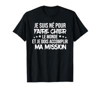 Je suis né pour Faire Chier et Je Dois accomplir ma Mission T-Shirt