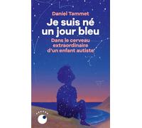 Je suis né un jour bleu - Dans le cerveau extraordinaire d'un enfant autiste