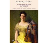 Je suis née au son du violon La vie de Camille Urso, première musicienne féministe. - BENEDICTE FLYE SAINTE MARIE - Infimes Editions - broché - Biographie