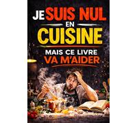JE SUIS NUL EN CUISINE… MAIS CE LIVRE VA M’AIDER: La cuisine pour les nuls… comme moi !
