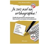 Je Suis Nul En Orthographe ! - Guide De Premiers Secours Pour Bien Écrire En Toutes Circonstances