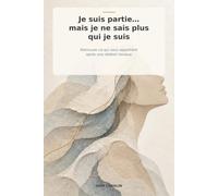 Je suis partie… mais je ne sais plus qui je suis: Retrouver ce qui vous appartient après une relation toxique