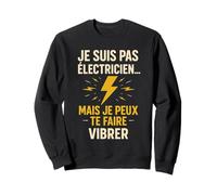 Je suis pas électricien mais je peux te faire vibrer Sweatshirt