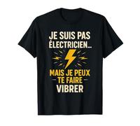 Je suis pas électricien mais je peux te faire vibrer T-Shirt