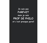 Je suis pas parfait mais je suis prof de philo et c'est presque pareil: Carnet de notes prof de philo humour - 110 pages lignées - cadeau original professeur de philosophie drôle copain