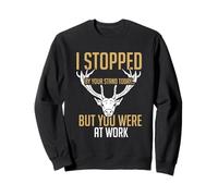 Je suis passé à votre stand aujourd'hui, nous sommes au travail ! Funny Deer Hunter. Sweatshirt
