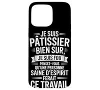 Je suis Pâtissier Bien Sûr, Je suis Fou Coque pour iPhone 15 Pro Max