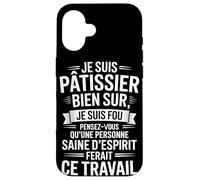 Je suis Pâtissier Bien Sûr, Je suis Fou Coque pour iPhone 16