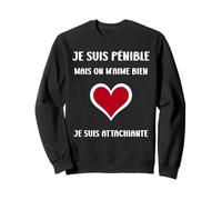 Je suis Pénible mais on M’Aime Bien Je suis Attachiante Sweatshirt