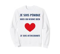 Je suis Pénible mais on M’Aime Bien Je suis Attachiante Sweatshirt