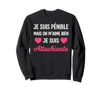 Je suis Pénible mais on M’Aime Bien Je suis Attachiante Sweatshirt