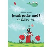 Je suis petite, moi ? አነ ንእሽተይ ድየ?: Un livre d'images pour les enfants (Edition bilingue français-tigrigna/tigrinya)