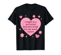 Je suis Peut-être Un Monstre obsessionnel pervers, mais Mon cœur est Pur T-Shirt
