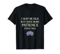 Je suis peut-être vieux mais j'ai plus de patience que toi T-Shirt