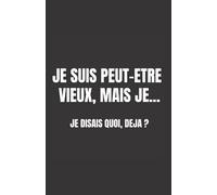 je suis peut-être vieux mais je disais quoi déjà: carnet de notes humoristique | notebook à la couverture drôle | cadeau original et pratique