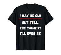 Je suis Peut-être Vieux mais Je suis Toujours Le Plus Jeune Que Je Serai T-Shirt