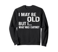 Je suis Peut-être Vieux mais Moi, Qu'est-ce Que Je disais - Old People Tee Gag Sweatshirt