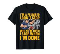 Je suis Plombier, Je ne m'arrête Pas Quand Je suis fatigué, Je m'arrête Quand Je suis T-Shirt