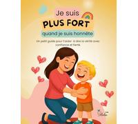 Je suis plus fort quand je suis honnête: Un petit guide pour t’aider à dire la vérité avec confiance et fierté.