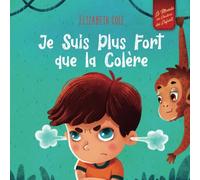 Je Suis Plus Fort que la Colère: un Livre Illustré sur la Gestion de la Colère et qui Traite des Émotions des Enfants (Sentiments Préscolaires)