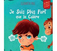 Je Suis Plus Fort que la Colère: un Livre Illustré sur la Gestion de la Colère et qui Traite des Émotions des Enfants (Sentiments Préscolaires)