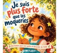 Je suis plus forte que les moqueries,: Une histoire inpirante pour enfants 3 - 5 ans pour oser parler et avoir le courage pour demander de l’aide.