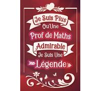 Je suis plus qu'une Prof de Maths admirable je suis une légende: Carnet de notes ligné idée cadeau personnalisé original beau souvenir pour départ ... ou travail en fête fin d'année scolaire