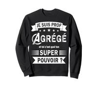 Je suis Prof Agrégé et toi C'est Quoi Ton Super Pouvoir ? Sweatshirt