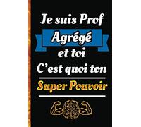 Je suis Prof Agrégé et toi c'est quoi ton Super Pouvoir: un journal ligné et Un carnet de notes à offrir comme cadeau à votre prof, cahier des notes ... pour les gens qui ont passé l'agrégation