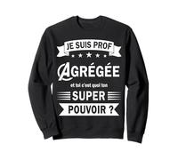 Je suis Prof Agrégée et toi C'est Quoi Ton Super Pouvoir ? Sweatshirt