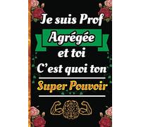 Je suis Prof Agrégée et toi c'est quoi ton Super Pouvoir: Un carnet de notes à compléter et un journal ligné à offrir comme cadeau à votre prof ... pour les gens qui ont passé l'agrégation