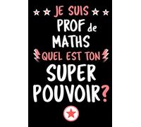 Je Suis Prof de Maths, Quel Est Ton Super Pouvoir?: Carnet de Notes pour Prof de Maths | Format: 15,24 x 22,86 cm (6x9 pouces) | 110 Pages
