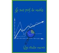 Je suis prof de maths Qui étudie encore: Carnet de note pour les professeurs mathématiques en départ de son travail et qui etudient encore, idée de ... de la premiere année de travail